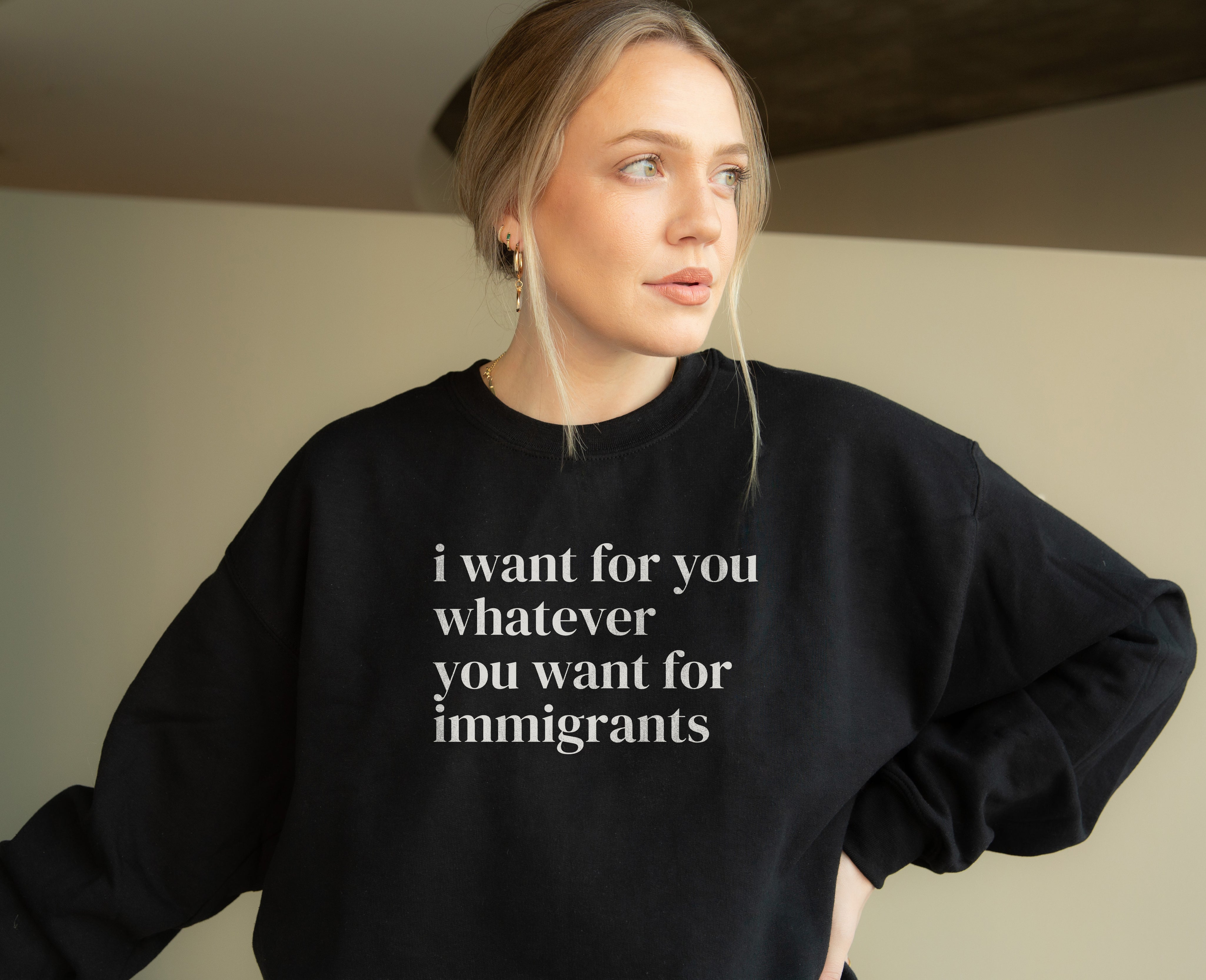 I Want For You Whatever You Want for Immigrants Premium Sweatshirt