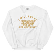 I Will Not Be Remembered As a Woman Who Kept Her Mouth Shut Sweatshirt