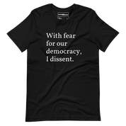 With Fear For Our Democracy, I Dissent T-Shirt