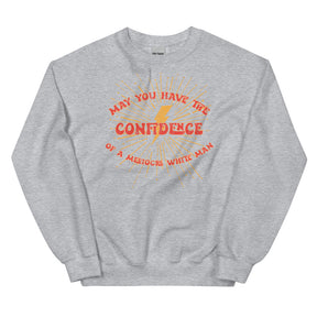 May You Have the Confidence of a Mediocre White Man Sweatshirt