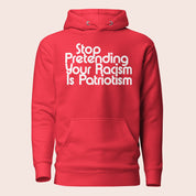 Stop Pretending Your Racism Is Patriotism Premium Hoodie