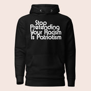 Stop Pretending Your Racism Is Patriotism Premium Hoodie