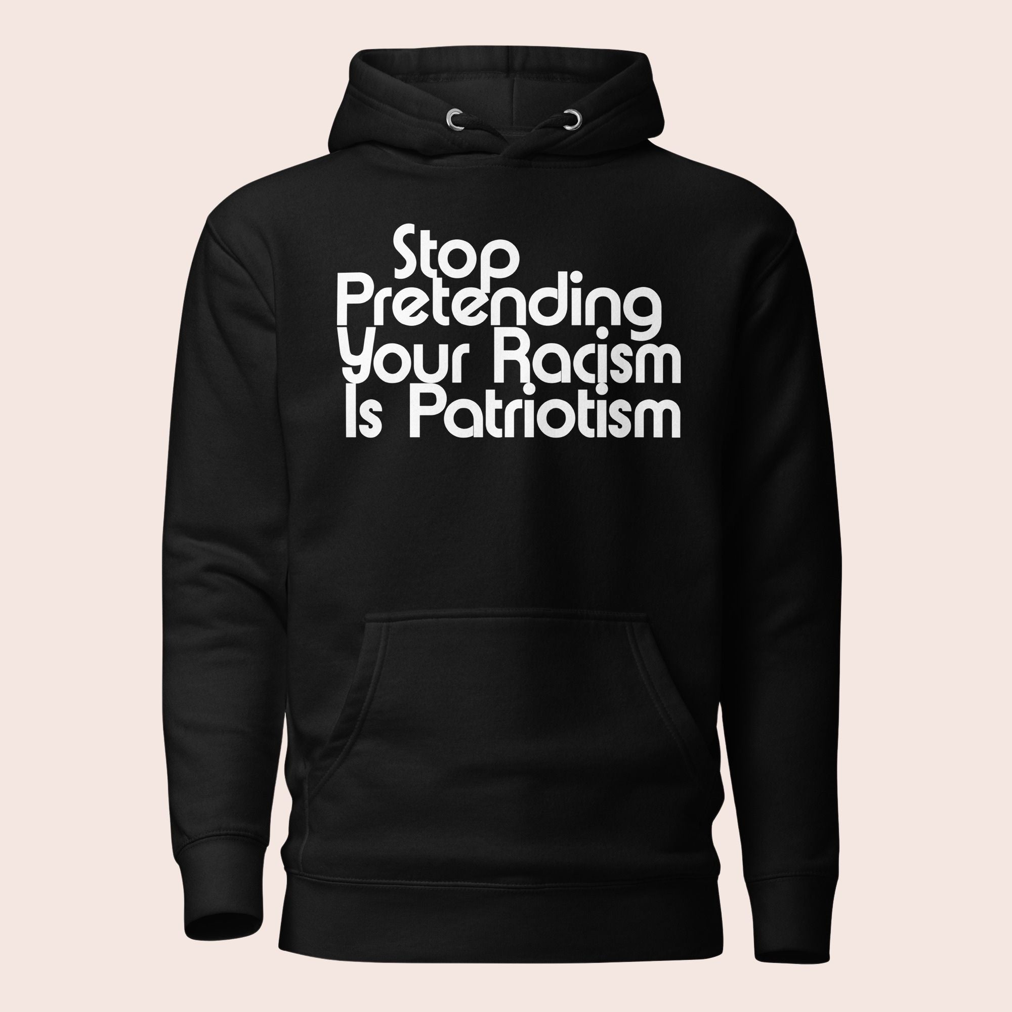 Stop Pretending Your Racism Is Patriotism Premium Hoodie