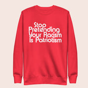 Stop Pretending Your Racism is Patriotism Premium Sweatshirt