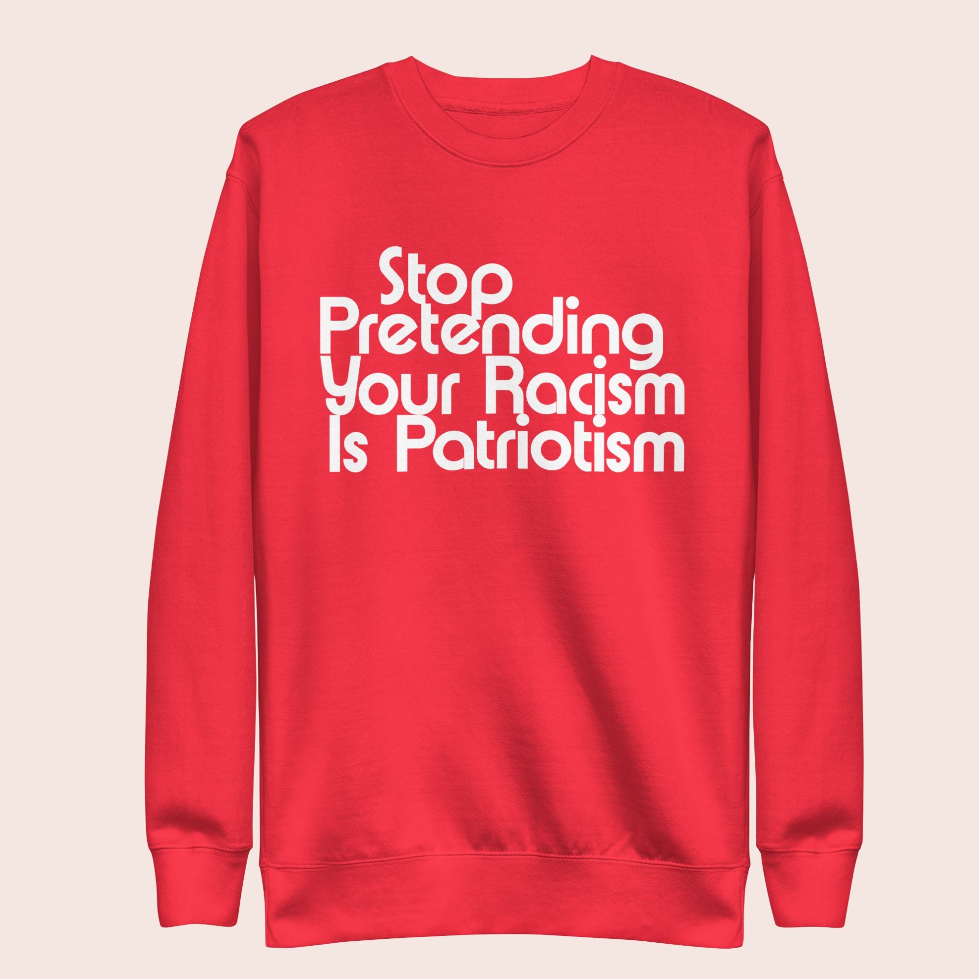 Stop Pretending Your Racism is Patriotism Premium Sweatshirt