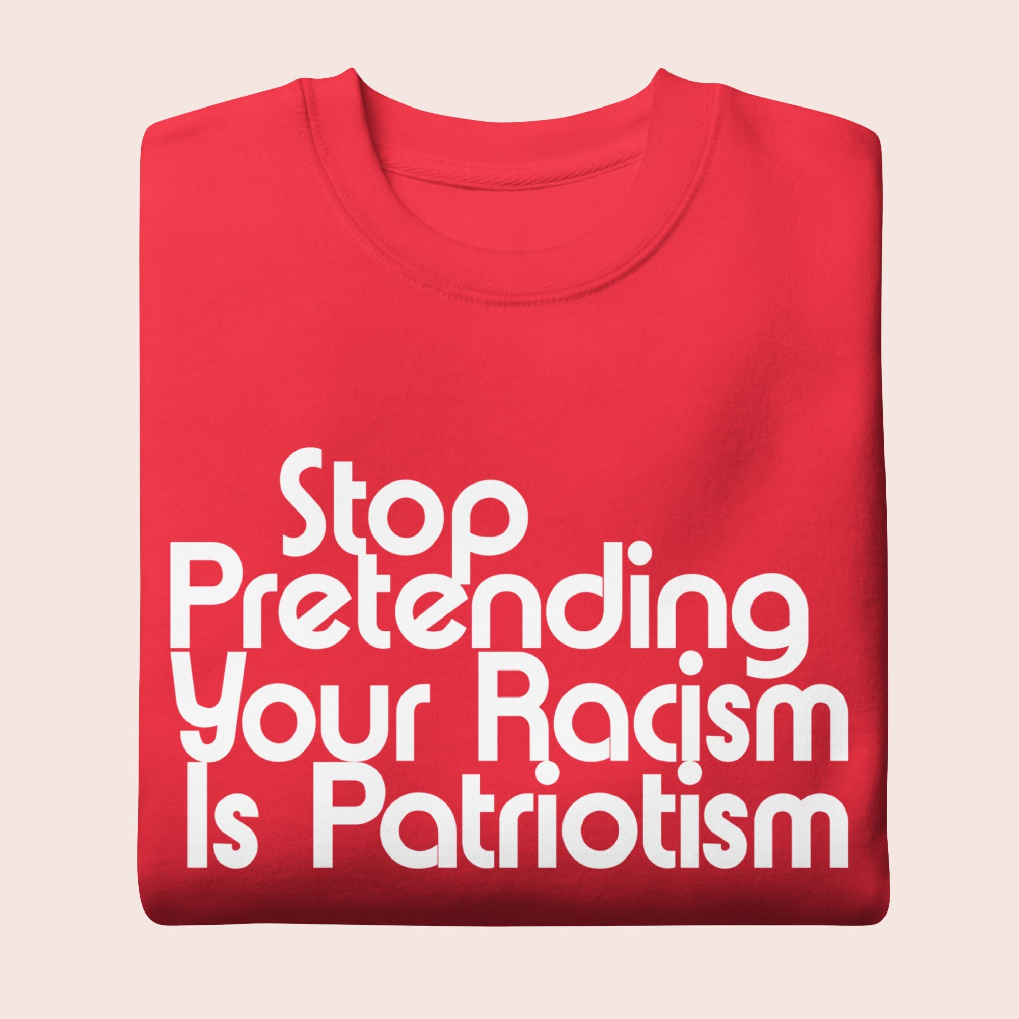 Stop Pretending Your Racism is Patriotism Premium Sweatshirt