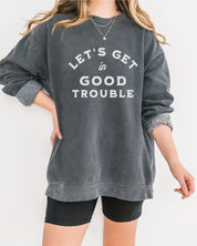 Let's Get In Good Trouble Sweatshirt