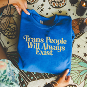 Trans People Will Always Exist Sweatshirt