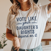 Vote Like Your Daughter's Rights Depend on It T-Shirt