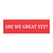 Are We Great Yet? Bumper Magnet