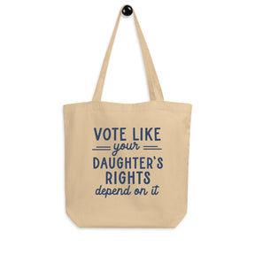 Vote Like Your Daughters Rights Depend on It Eco Tote Bag