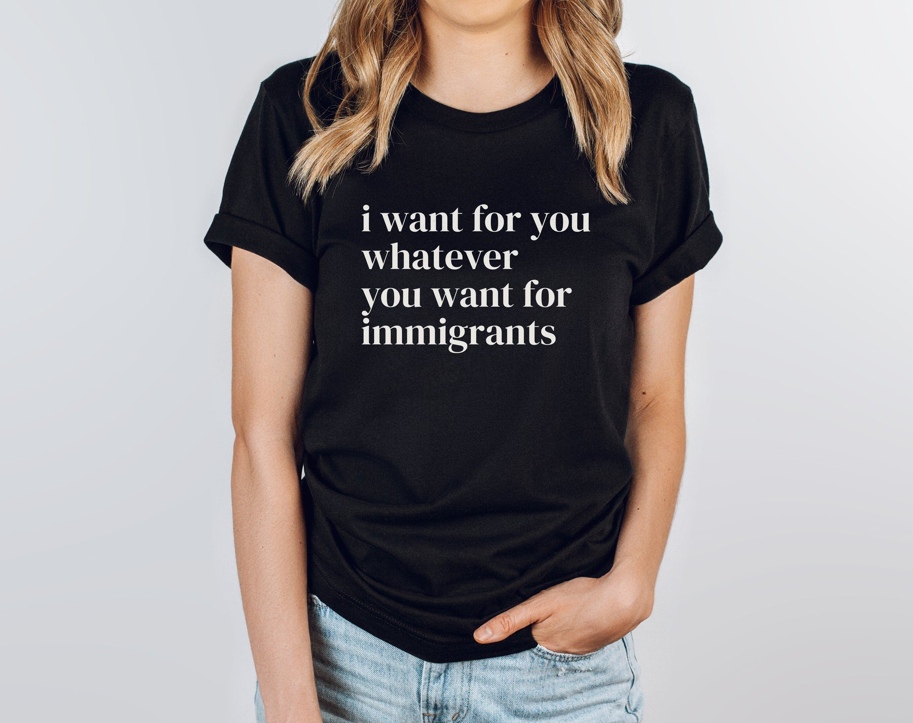 I Want For You Whatever You Want For Immigrants T-Shirt