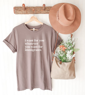 I Want For You Whatever You Want For Immigrants T-Shirt