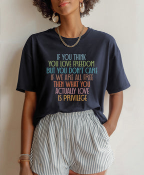 If You Think You Love Freedom T-Shirt | Actually Love Privilege