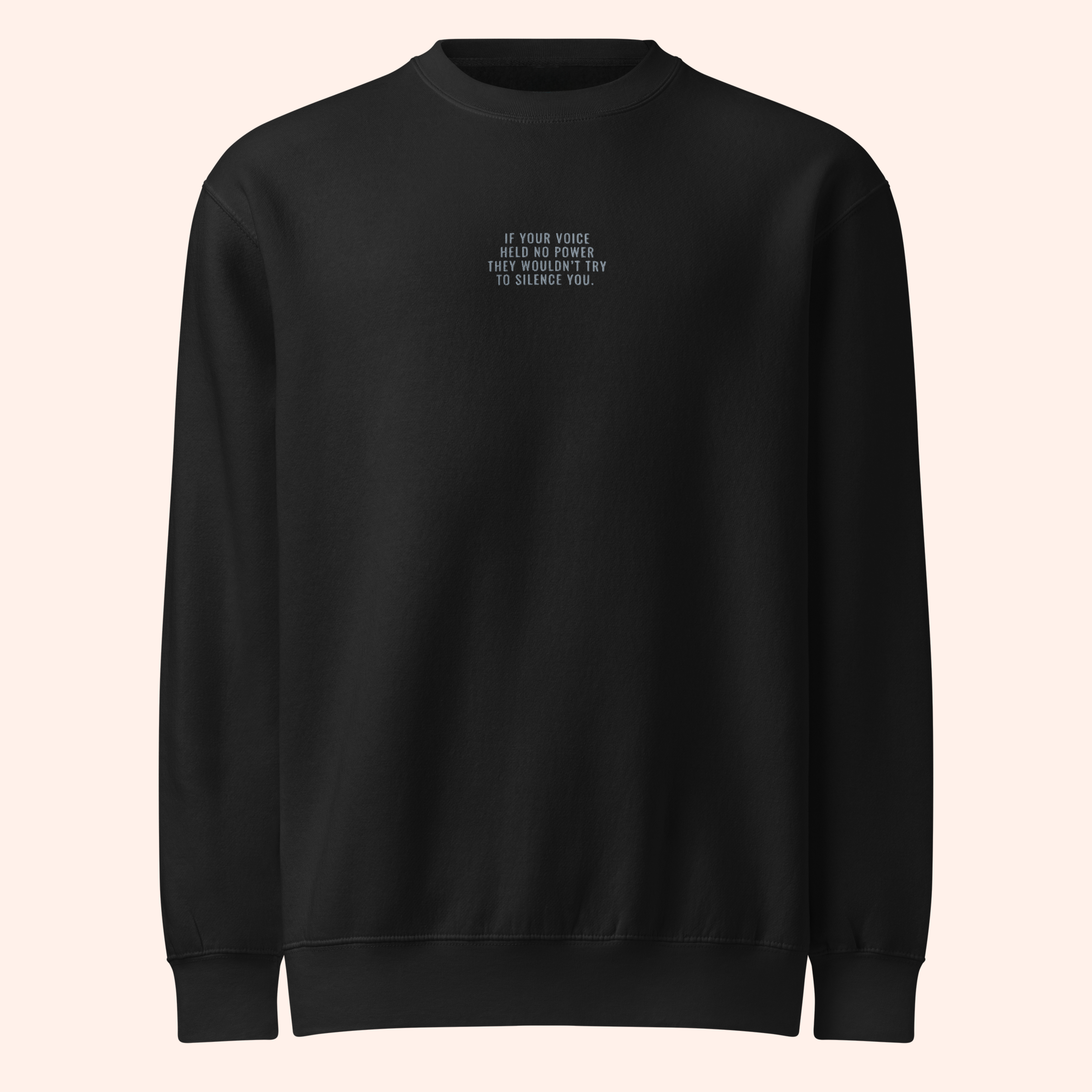If Your Voice Held No Power They Wouldn't Try To Silence You - Premium Embroidered Sweatshirt
