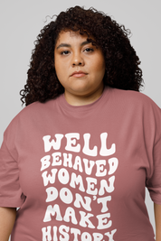 Well Behaved Women Don't Make History T-Shirt