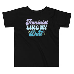 Feminist Like My Dad Toddler T-Shirt