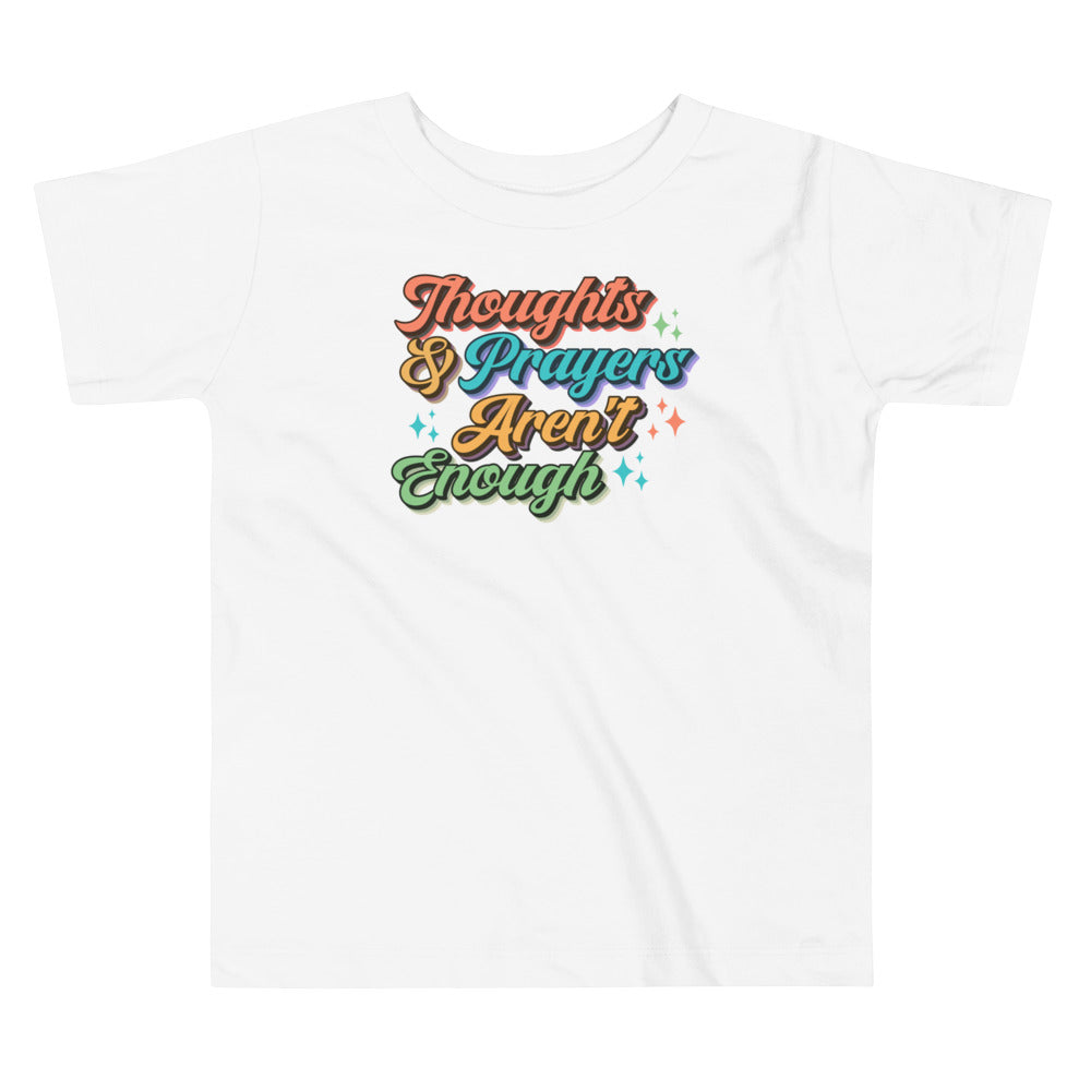 Thoughts and Prayers Aren't Enough Toddler T-Shirt