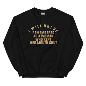 I Will Not Be Remembered As a Woman Who Kept Her Mouth Shut Sweatshirt