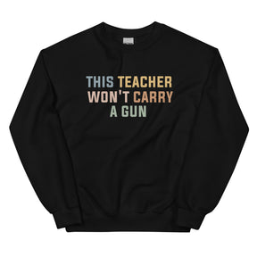 This Teacher Won&#39;t Carry a Gun | Gun Reform Now | Cozy Sweatshirt | Teacher Sweatshirt | Protect Kids Not Guns | Anti-Assault Weapon Shirt