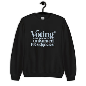 Voting Can Prevent Unwanted Presidencies Sweatshirt