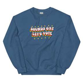 Sounds Gay Let's Vote Sweatshirt