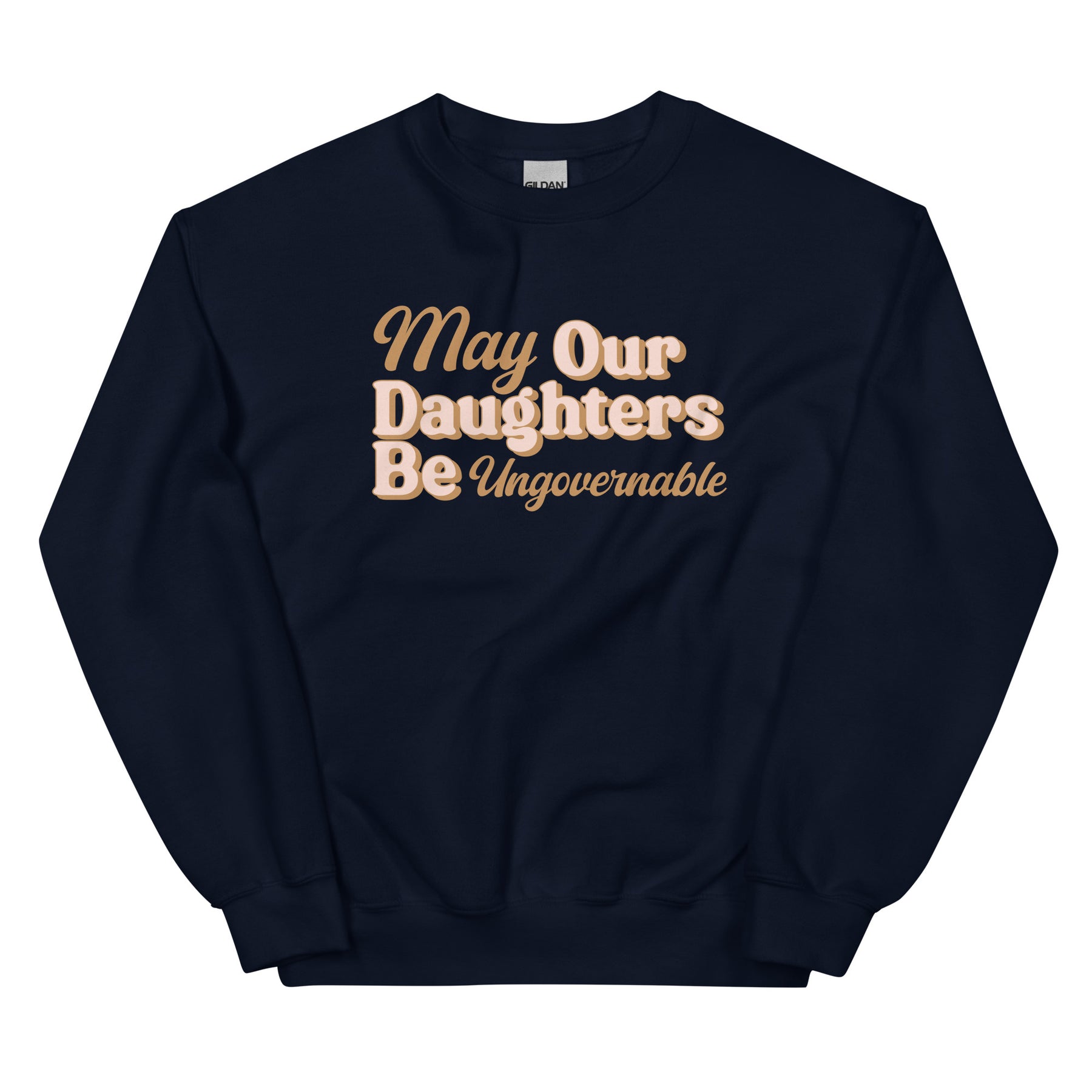 May Our Daughters Be Ungovernable Sweatshirt