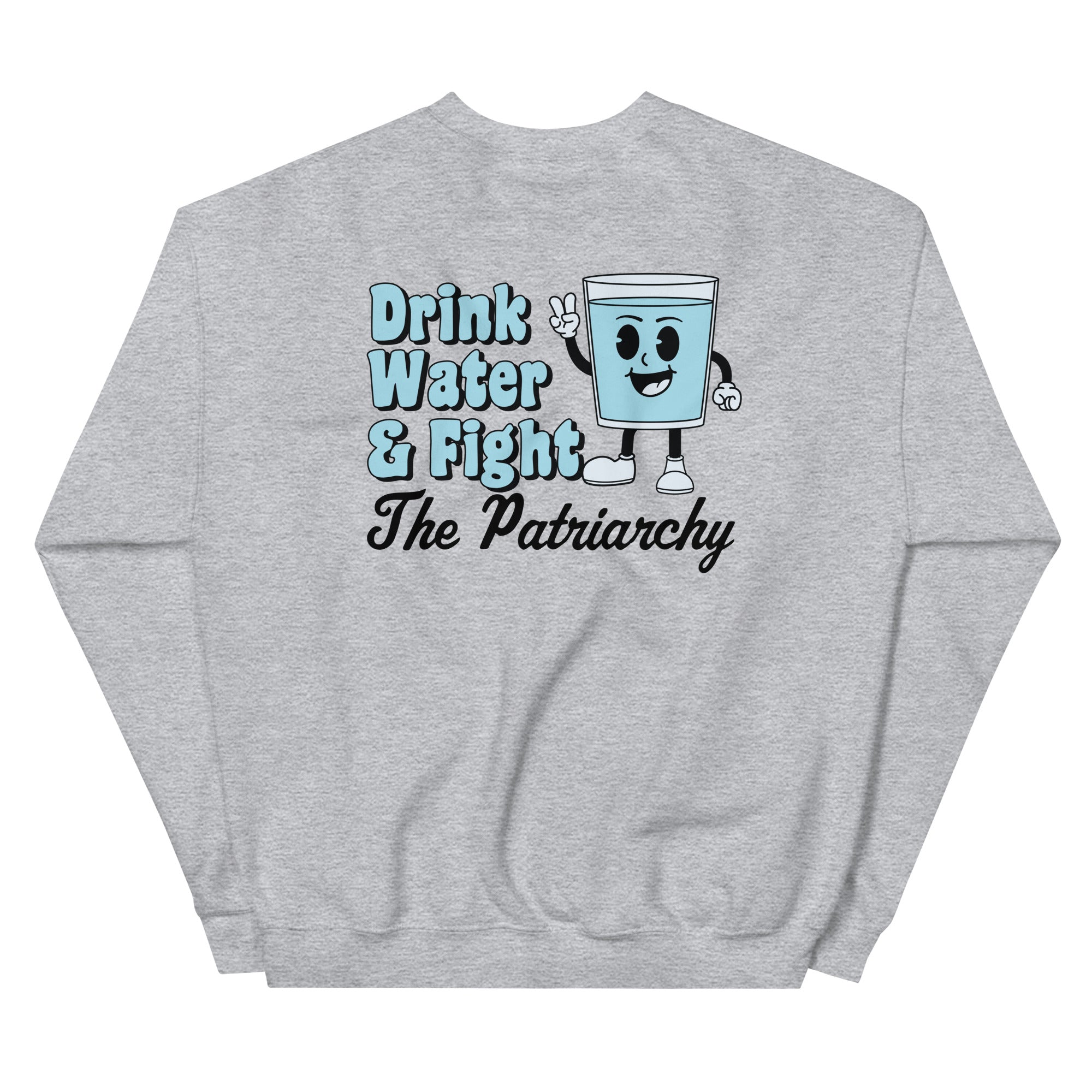 Drink Water and Fight The Patriarchy Sweatshirt