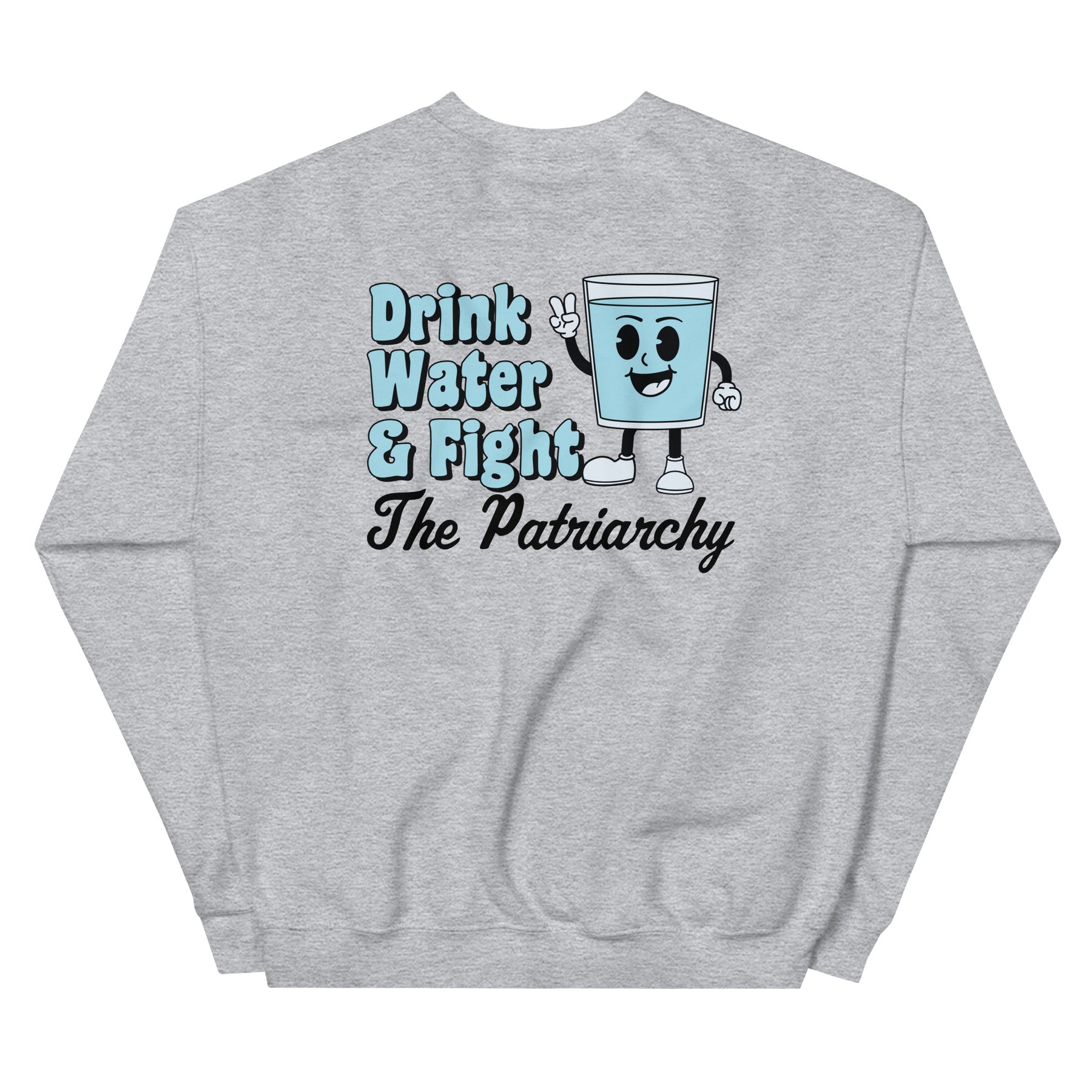 Drink Water and Fight The Patriarchy Sweatshirt