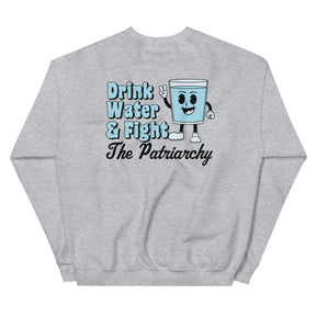 Drink Water and Fight The Patriarchy Sweatshirt