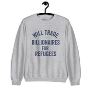 Will Trade Billionaires for Refugees Unisex Sweatshirt