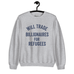 Will Trade Billionaires for Refugees Unisex Sweatshirt