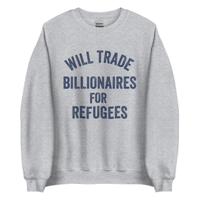 Will Trade Billionaires for Refugees Unisex Sweatshirt