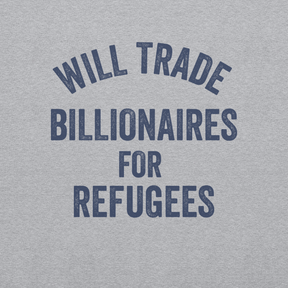 Will Trade Billionaires for Refugees Unisex Sweatshirt