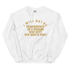 I Will Not Be Remembered As a Woman Who Kept Her Mouth Shut Sweatshirt
