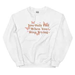 You Only Fail When You Stop Trying Sweatshirt