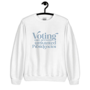 Voting Can Prevent Unwanted Presidencies Sweatshirt