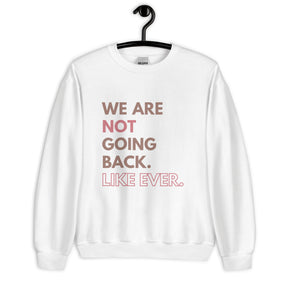 We are not going back like ever sweatshirt