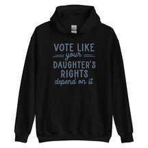 Vote Like Your Daughter's Rights Depend on It Hoodie