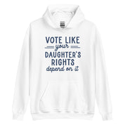 Vote Like Your Daughter's Rights Depend on It Hoodie