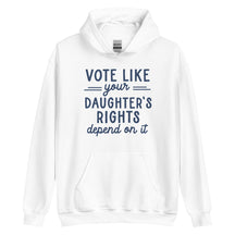 Vote Like Your Daughter's Rights Depend on It Hoodie