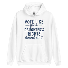 Vote Like Your Daughter's Rights Depend on It Hoodie