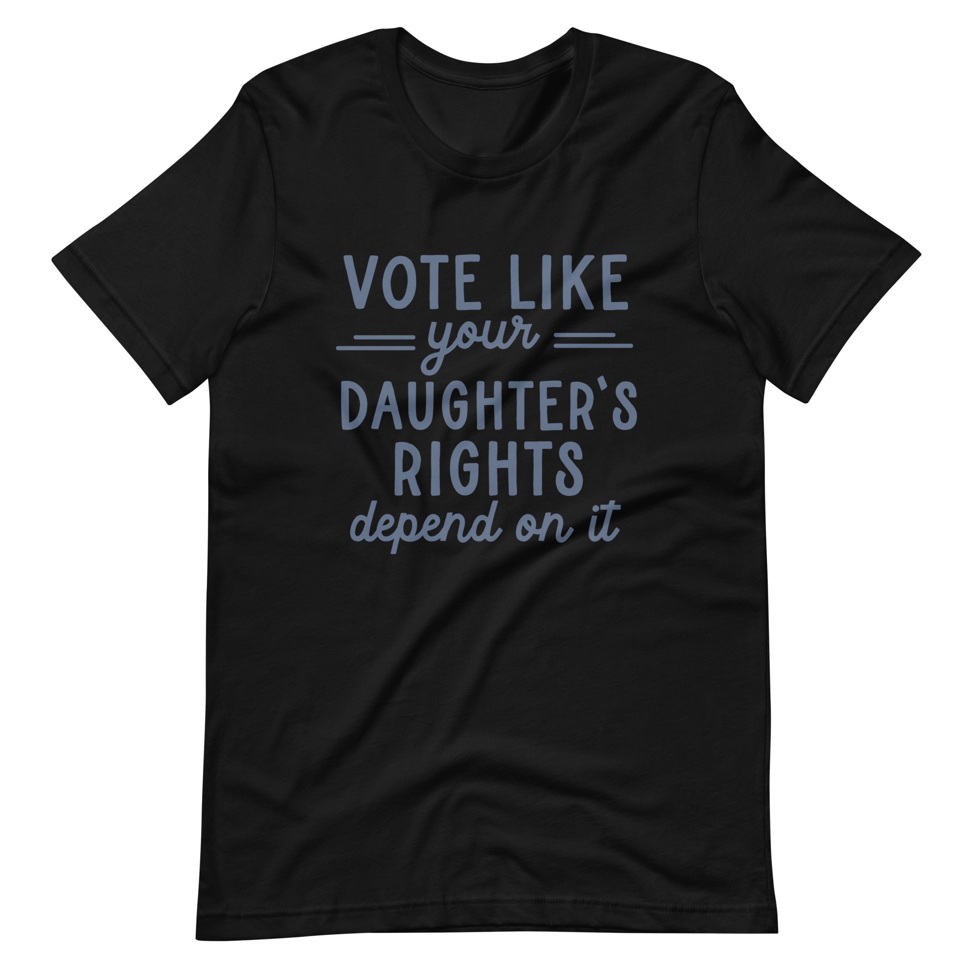 Vote Like Your Daughter's Rights Depend on It T-Shirt