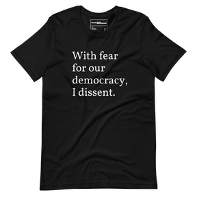 With Fear For Our Democracy, I Dissent T-Shirt