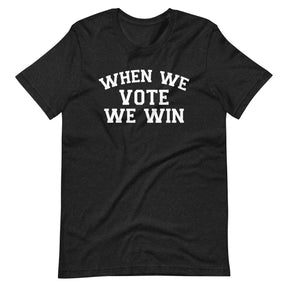 When We Vote We Win T-Shirt