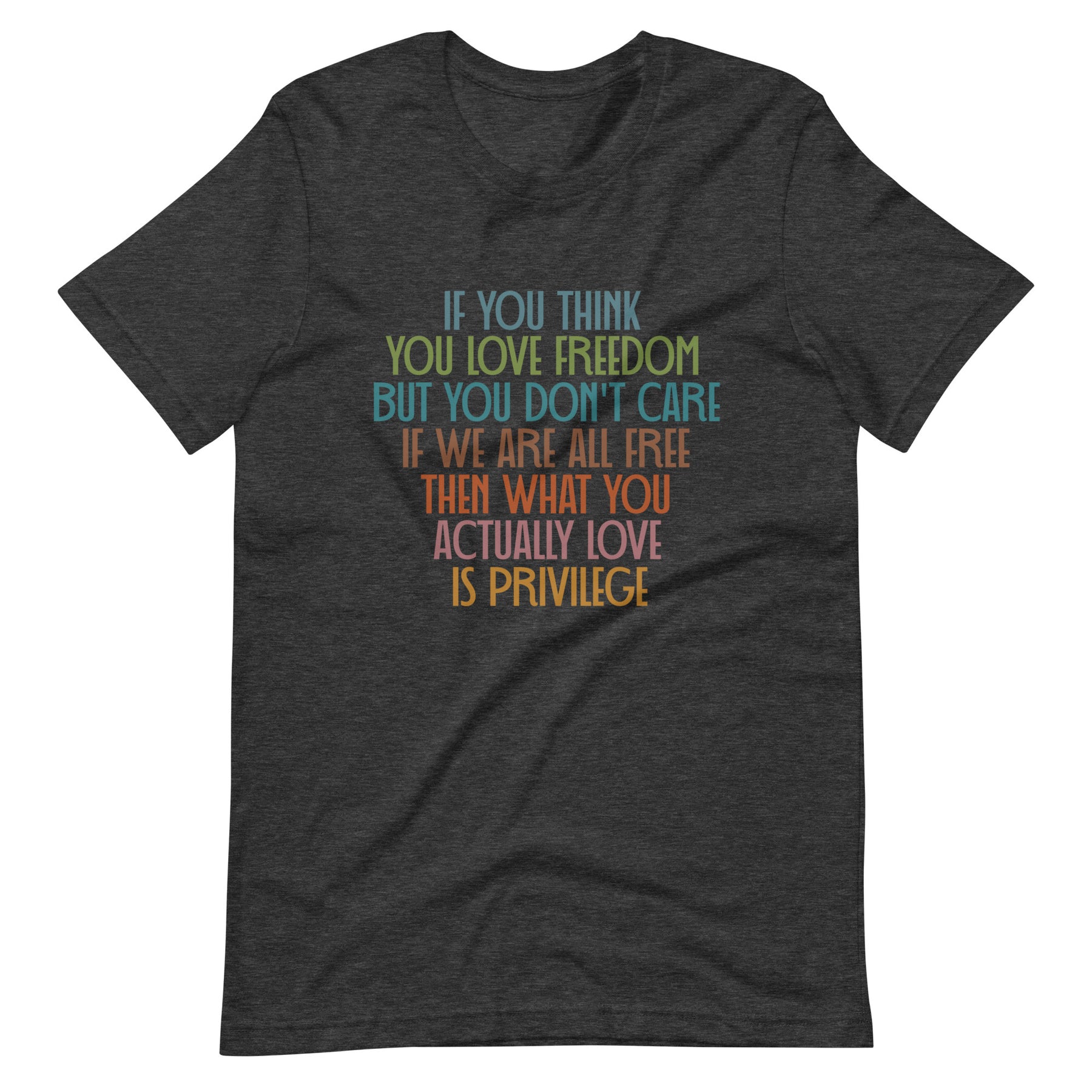 If You Think You Love Freedom T-Shirt | Actually Love Privilege