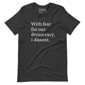 With Fear For Our Democracy, I Dissent T-Shirt