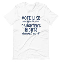 Vote Like Your Daughter's Rights Depend on It T-Shirt