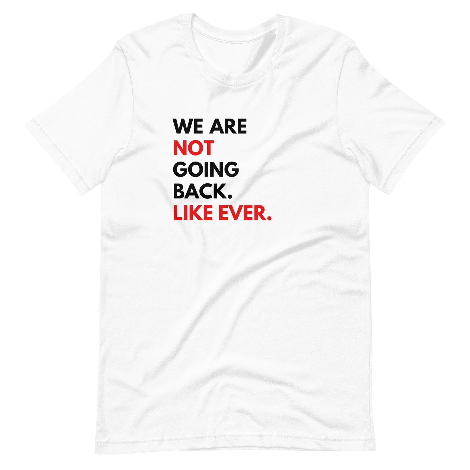 We are not going back. Like Ever. T-Shirt