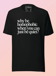 Why Be Homophobic When You Can Just Be Quiet — LGBTQ+ Ally Unisex T-Shirt